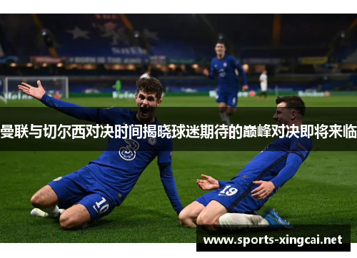 曼联与切尔西对决时间揭晓球迷期待的巅峰对决即将来临